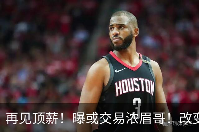 再见顶薪！曝或交易浓眉哥！改变NBA争冠格局第一人