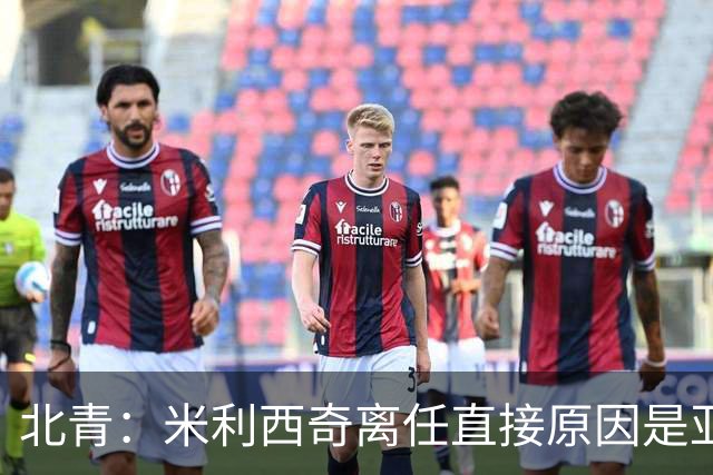 北青：米利西奇离任直接原因是亚运成绩；王军是理想新帅候选