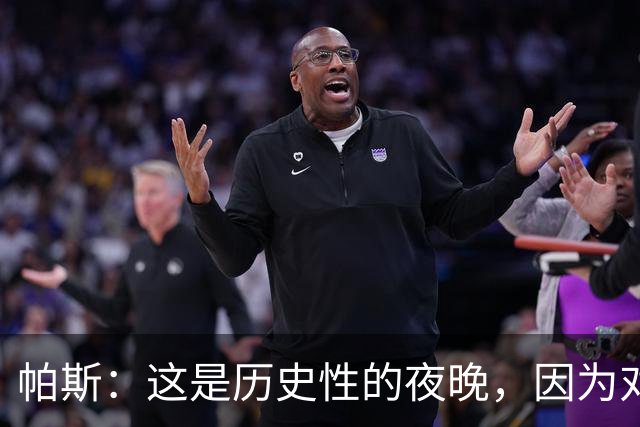 帕斯：这是历史性的夜晚，因为对手是历史上最伟大的球队之一
