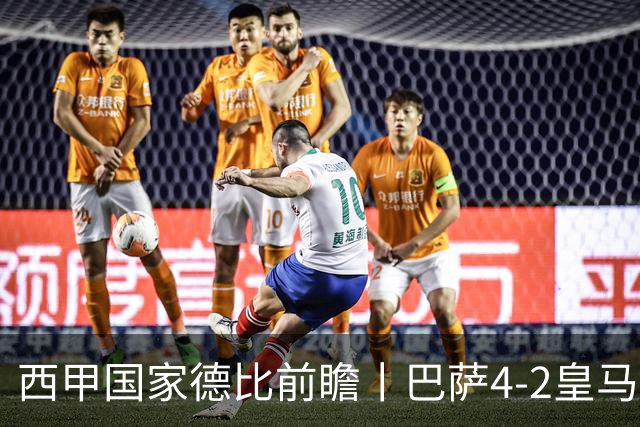 西甲国家德比前瞻丨巴萨4-2皇马：赛季新败巴萨迎来状态正佳皇马