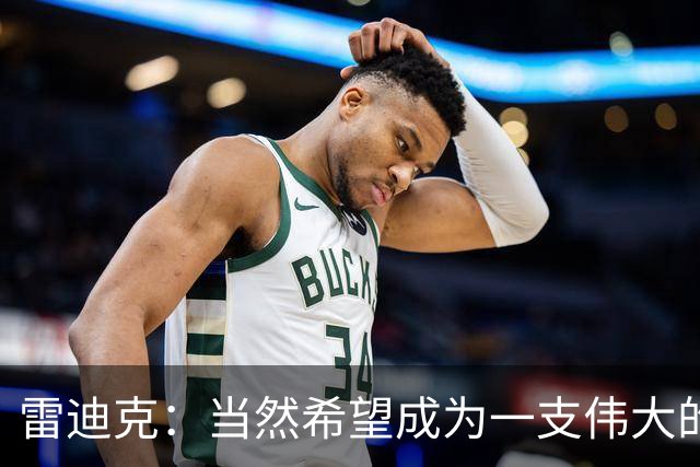 雷迪克：当然希望成为一支伟大的球队 但我们很清楚必须保持耐心