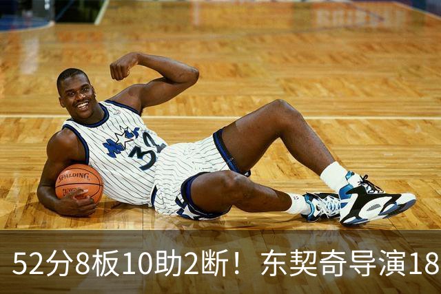52分8板10助2断！东契奇导演18分大逆转，一战刷爆多项NBA纪录