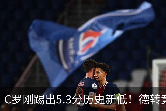 C罗刚踢出5.3分历史新低！德转竟把他硬塞进金球奖遗珠阵容