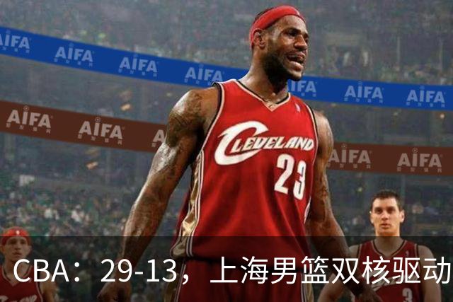 CBA：29-13，上海男篮双核驱动，反击转换击溃对手，直指总冠军